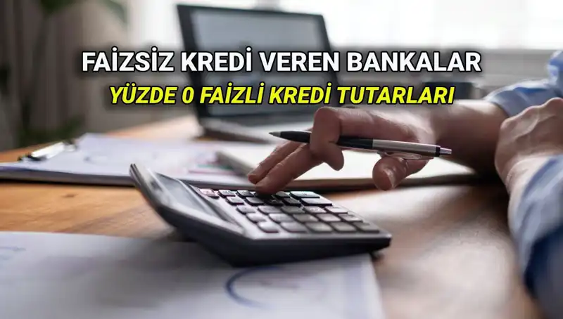 2025'te Yüzde 0 Faizle Kredi Sunan Bankalar: Hangi Banka Ne Veriyor?