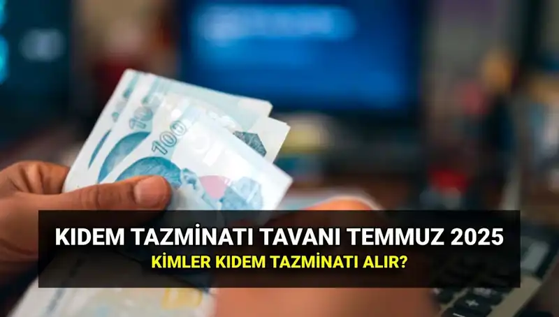 Temmuz 2025 Kıdem Tazminatı Tavan Ücreti Artışı ve Başvuru Süreci