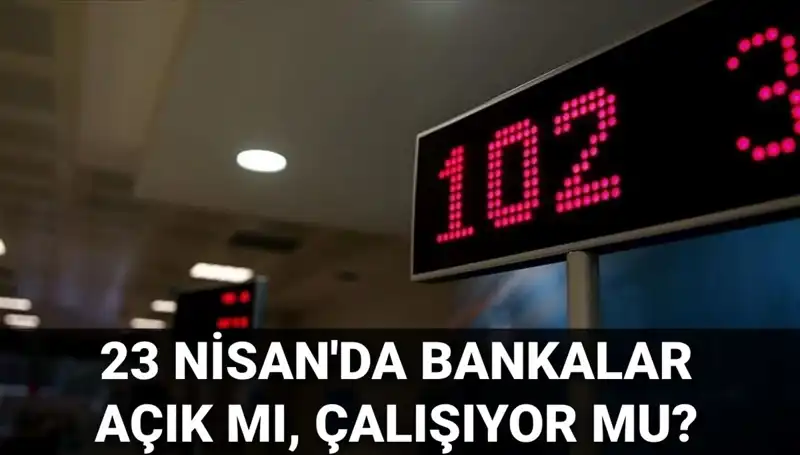 23 Nisan'da Bankaların Çalışma Durumu: Açık mı, Kapalı mı?