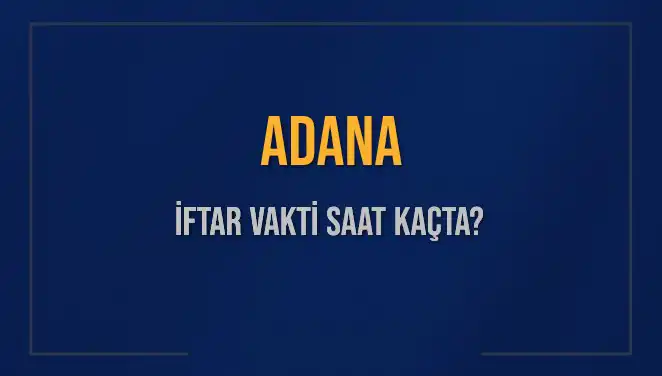 Adana'da Ramazan İçin İftar Vakti ve Ezan Saati Rehberi